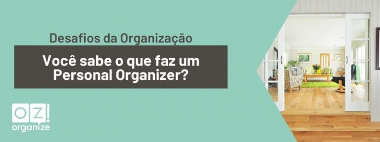 Você sabe o que faz um Personal Organizer?